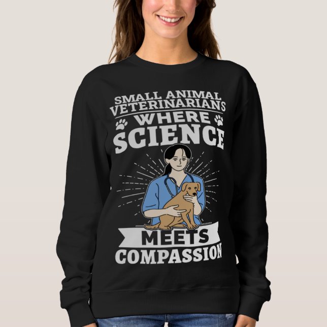 Small Animal Veterinarians Where Science Meets Com Sweatshirt (Front)