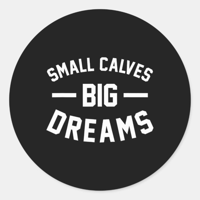 Small Calves Big Dreams Bodybuilding Gym Joke  Classic Round Sticker (Front)