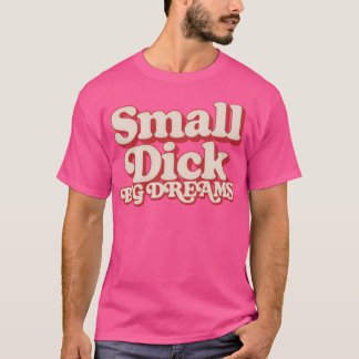 Small Dick Big Dreams Humourous Typography Design T-Shirt