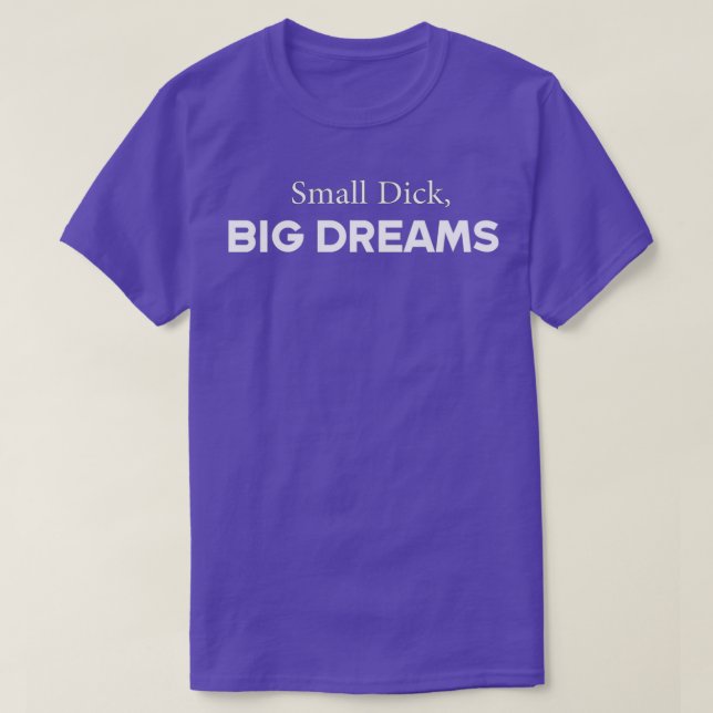 Small Dick Big Dreams T-Shirt (Design Front)