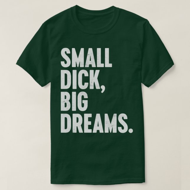 SMALL DICK BIG DREAMS WHITE FUNNY T-Shirt (Design Front)