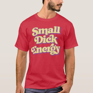 Small Dick Energy T-Shirt