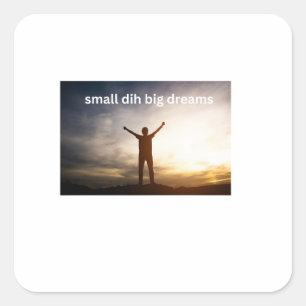 Small Dih Big Dreams Funny Meme Square Sticker
