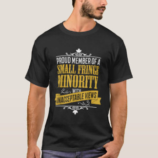 Small Fringe Minority With Unacceptable Views T-Shirt