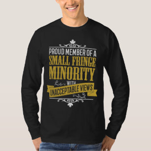Small Fringe Minority with Unacceptable Views T-Shirt