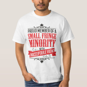 Small Fringe Minority with Unacceptable Views T-Shirt