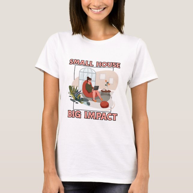 Small House, Big Impact Tiny House World T-Shirt (Front)