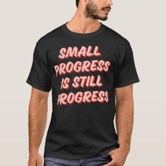 Small Progress is still progress T-Shirt