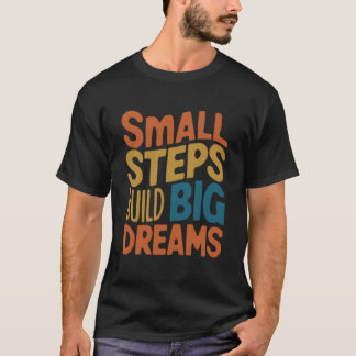 Small Steps Build Big Dreams T-Shirt