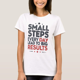 Small Steps Every Day Lead – Motivational Quote De T-Shirt