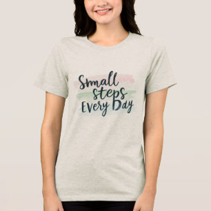 Small Steps Every Day – Motivational Women’s Tri-Blend Shirt