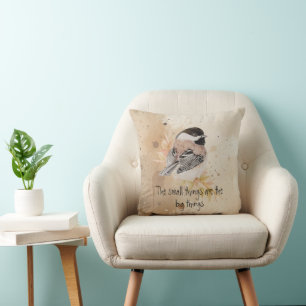 Small things Inspirational Quote Chickadee Bird Cushion