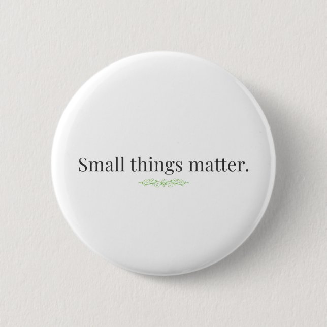 Small Things Matter. 6 Cm Round Badge (Front)