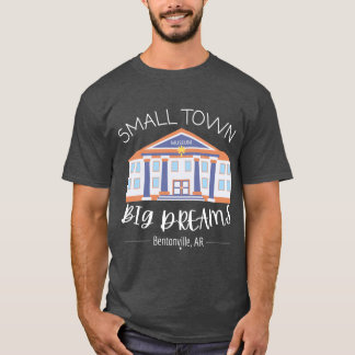 Small Town Big Dreams Bentonville1 T-Shirt