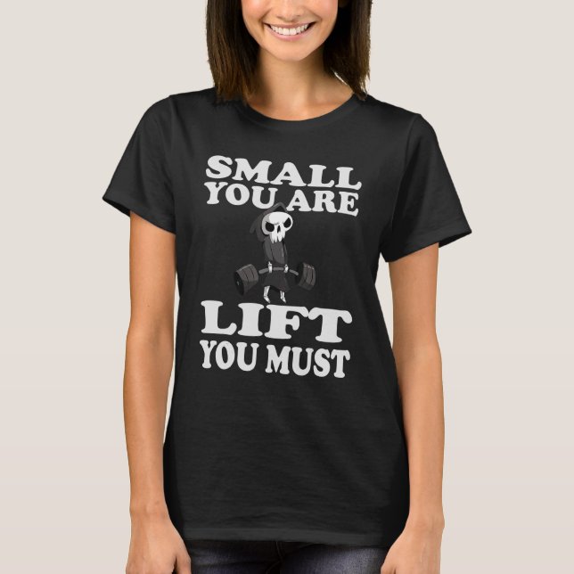 Small you are lift you must fun bodybuilding T-Shirt (Front)