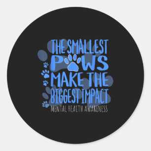Smallest Paws Make The Biggest Impact Mental Healt Classic Round Sticker