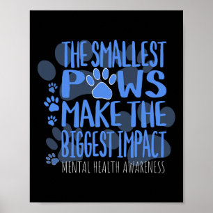 Smallest Paws Make The Biggest Impact Mental Healt Poster