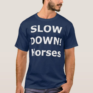 SMandH 0155 SLOW DOWN Horses T-Shirt