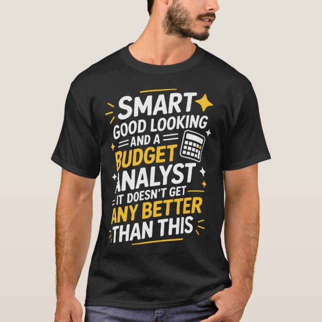 Smart Good Looking And A Budget Analyst T-Shirt (Front)