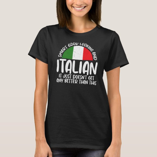 Smart Good Looking And Italian It Doenst Get Bette T-Shirt (Front)