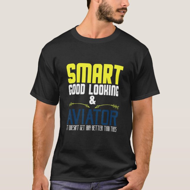 Smart good looking & aviator it doesn't get any be T-Shirt (Front)