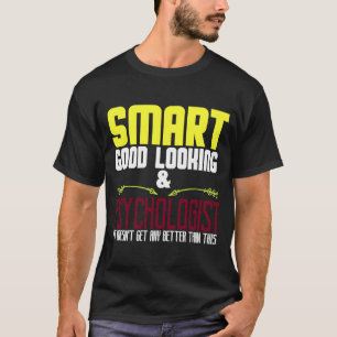 Smart good looking & psychologist It doesn't get a T-Shirt