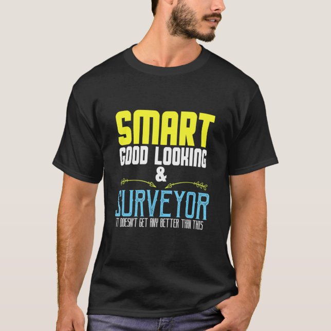 Smart  good looking & surveyor  it doesn't get any T-Shirt (Front)