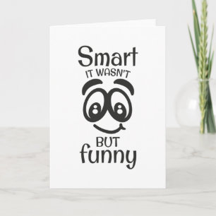 Smart it wasn't but funny card