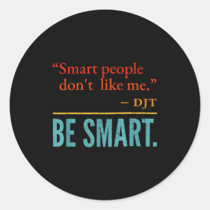 Smart People Don't Like Me Djt Be Smart Classic Round Sticker