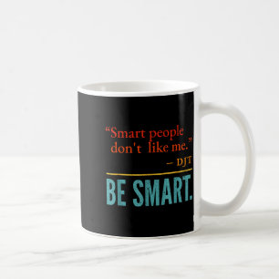 Smart People Don't Like Me Djt Be Smart  Coffee Mug