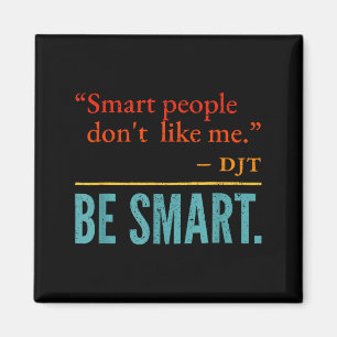 Smart People Don't Like Me Djt Be Smart Magnet