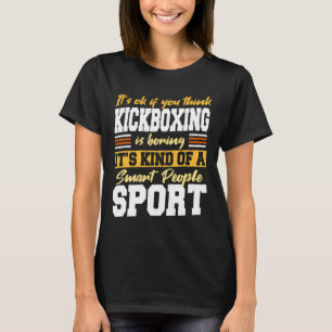 Smart People Sports - If You Think Kickboxing Is B T-Shirt