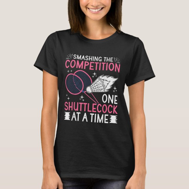 Smashing The Competition Badminton Player Shuttle  T-Shirt (Front)