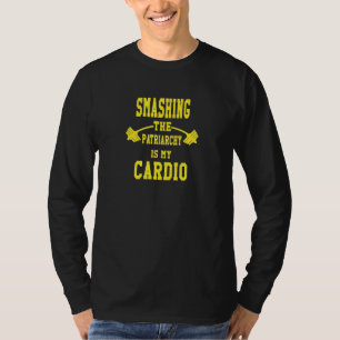 Smashing The Patriarchy Is My Cardio Feminist Quot T-Shirt