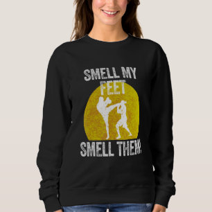 Smell My Feet Smell Them Martial Artist Taekwondo Sweatshirt