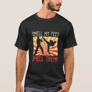 Smell My Feet Smell Them Martial Arts Karate T-Shirt
