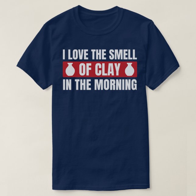 Smell of Clay in the Morning Funny Pottery Clay T-Shirt (Design Front)