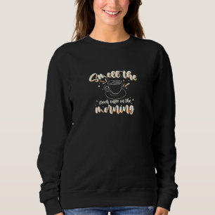 Smell The Fresh Coffee In The Morning Aesthetic Sa Sweatshirt