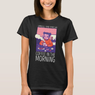 Smell The Fresh Coffee In The Morning Caffeine Dri T-Shirt