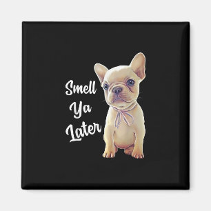 Smell Ya Later Funny French Bulldog Gift Magnet