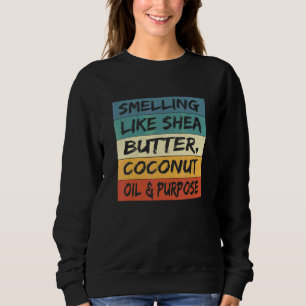 Smelling Like Shea Butter Coconut Oil And Purpose Sweatshirt