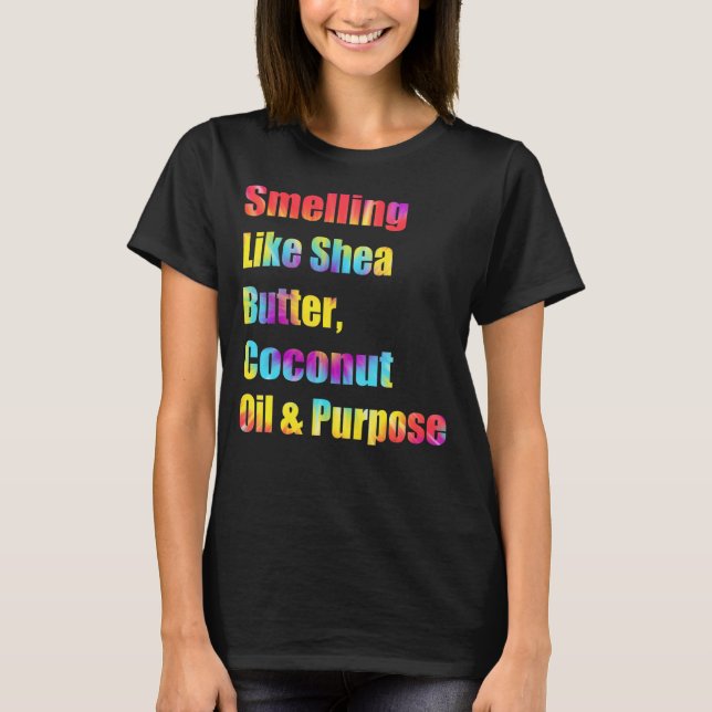 Smelling Like Shea Butter Coconut Oil And Purpose  T-Shirt (Front)