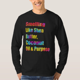 Smelling Like Shea Butter Coconut Oil And Purpose T-Shirt