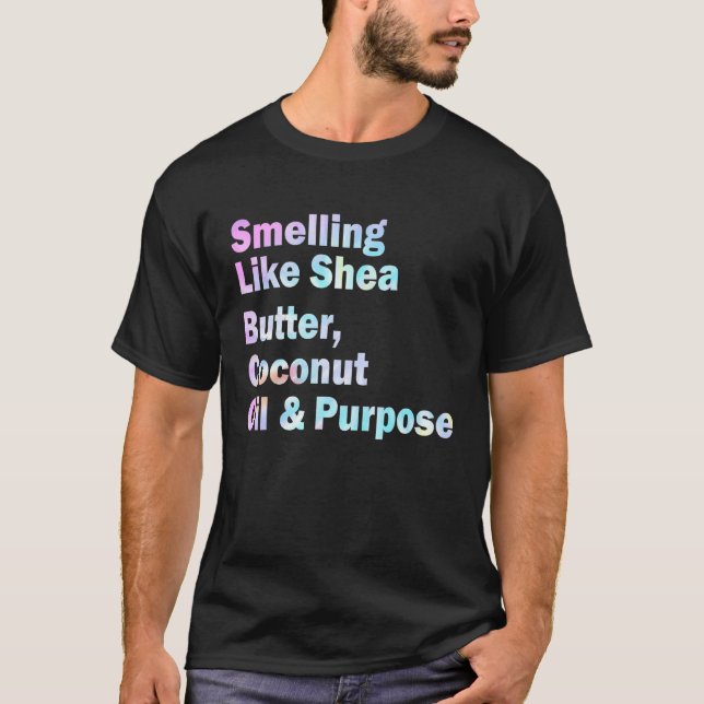 Smelling Like Shea Butter Coconut Oil And Purpose  T-Shirt (Front)