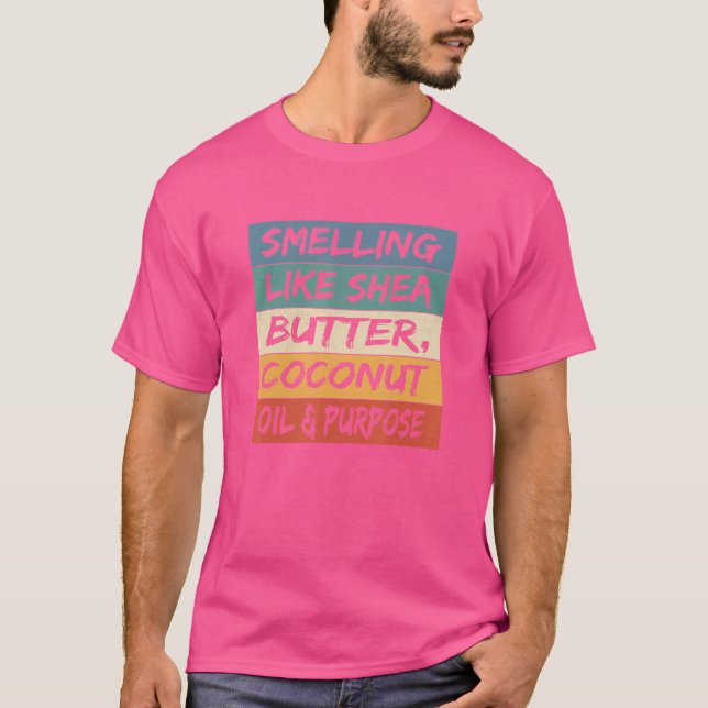 Smelling Like Shea Butter Coconut Oil And Purpose  T-Shirt (Front)