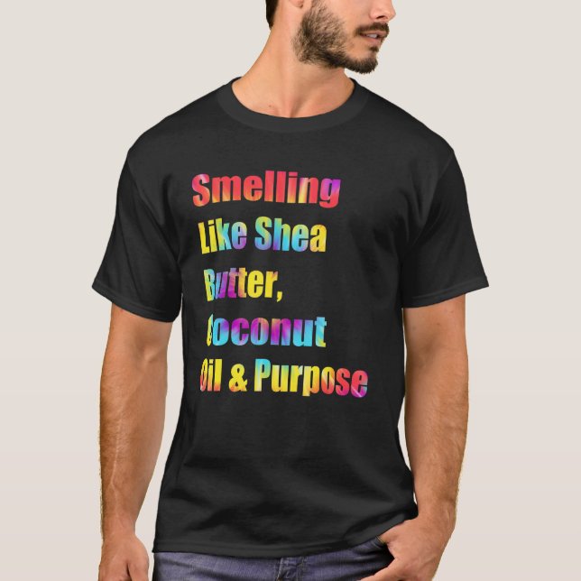 Smelling Like Shea Butter Coconut Oil And Purpose  T-Shirt (Front)