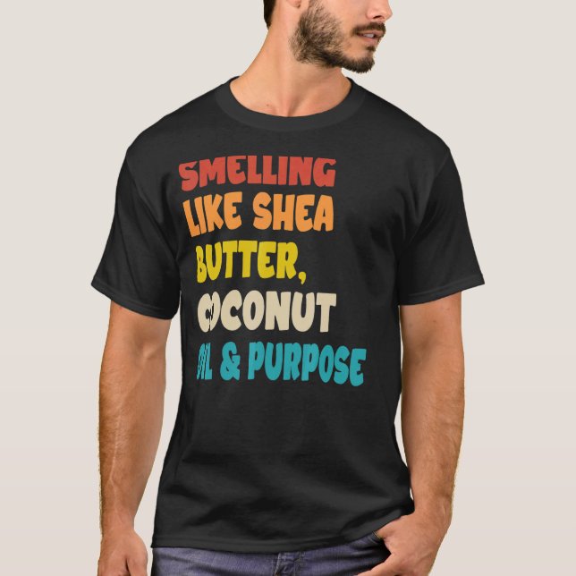 Smelling Like Shea Butter Coconut Oil And Purpose  T-Shirt (Front)