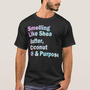 Smelling Like Shea Butter Coconut Oil And Purpose  T-Shirt