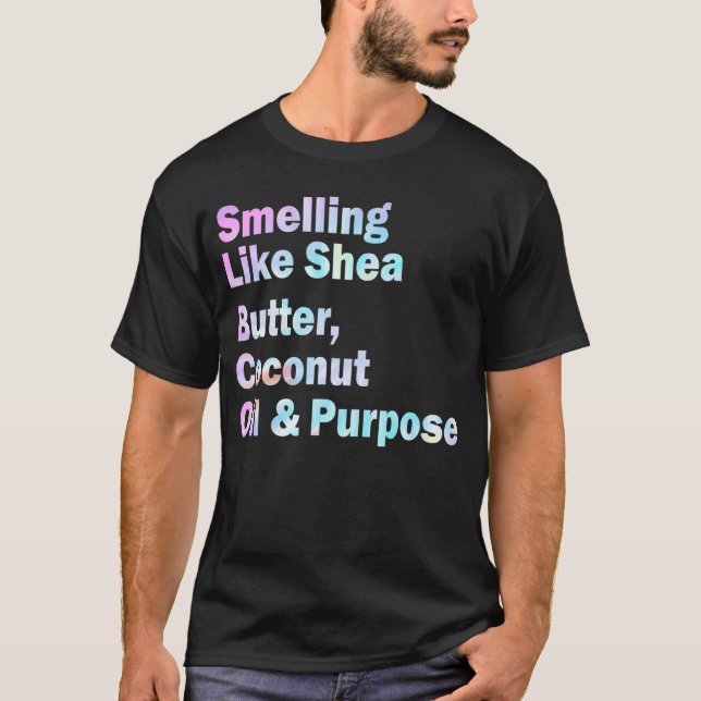 Smelling Like Shea Butter Coconut Oil And Purpose  T-Shirt (Front)