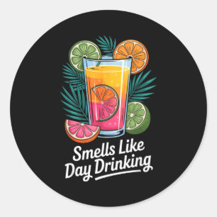 Smells Like Day Drinking _4 Classic Round Sticker